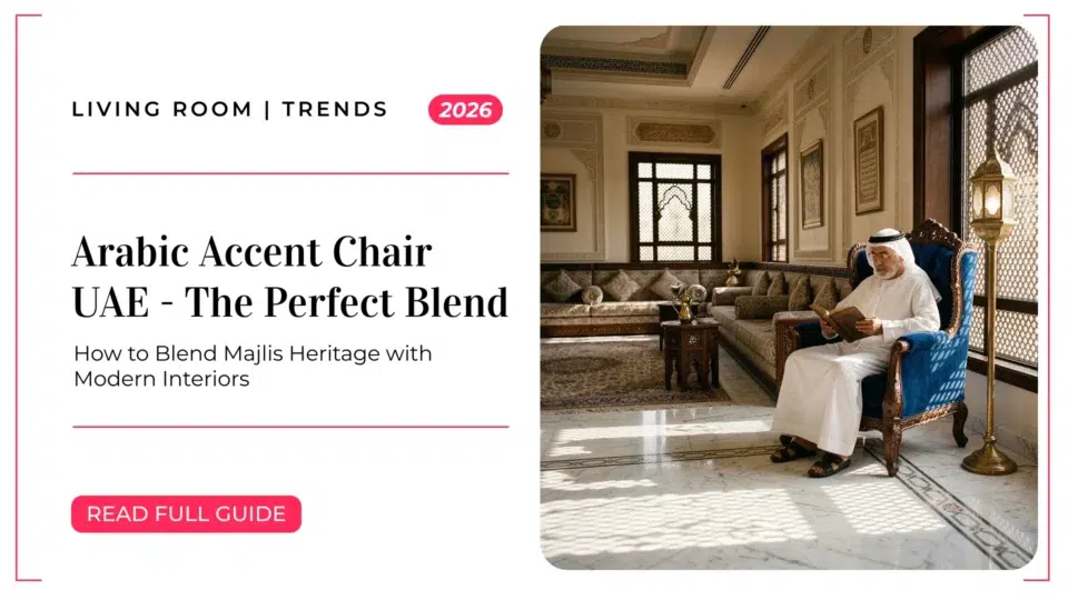 Arabic Accent Chair UAE: How to Blend Majlis Heritage with Modern Interiors in 2026